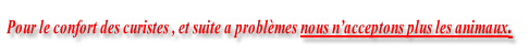 Pour le confort des curistes , et suite a problèmes nous n’acceptons plus les animaux.
