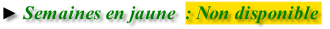 ► Semaines en jaune  : Non disponible
